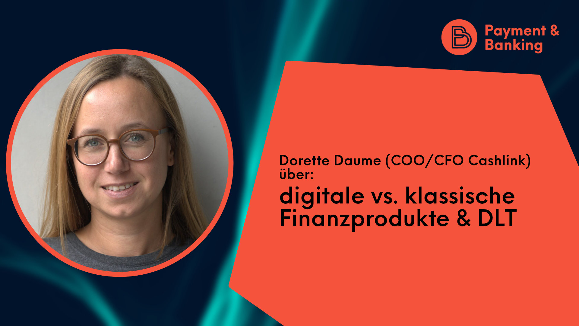 Dorette Daume von Cashlink spricht im Interview mit Payment & Banking über digitale vs. klassische Finanzprodukte & DLT.