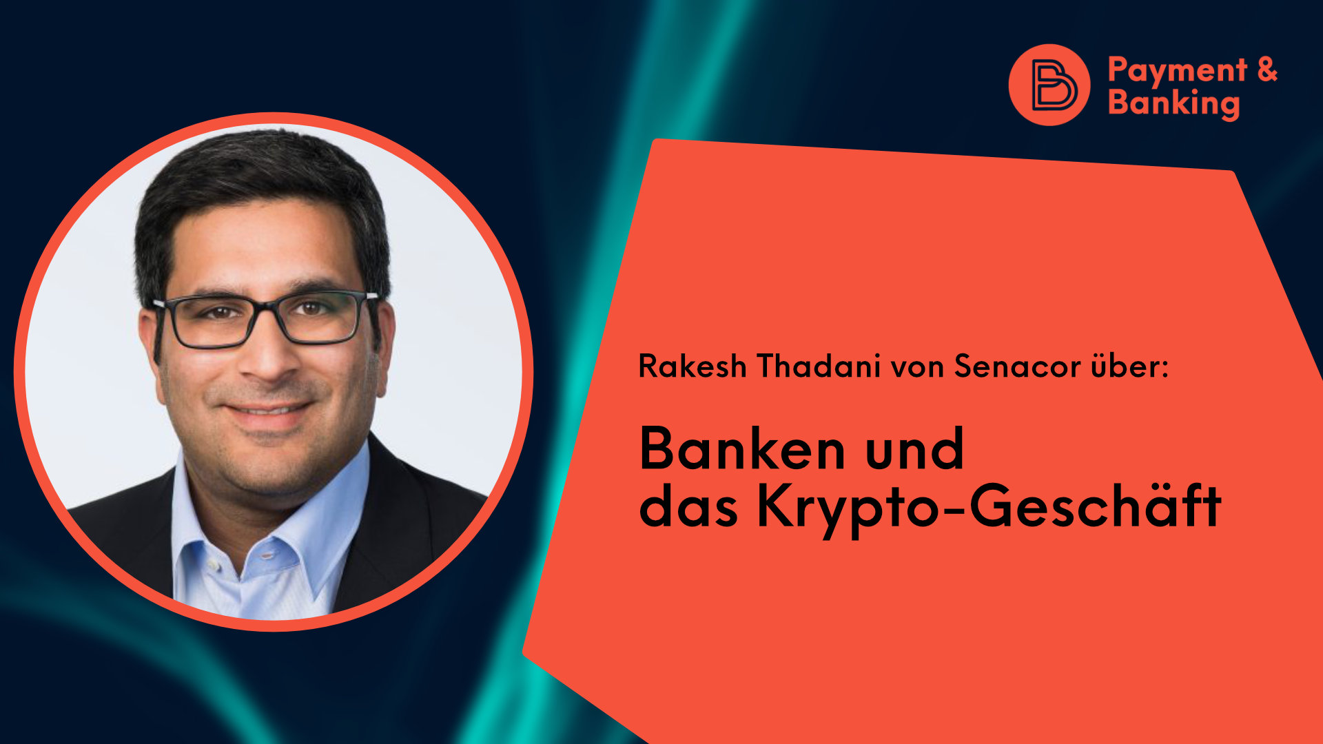 Rakesh-Thadani-von-Senacor-ueber-Banken-und-das-Krypto-Geschaeft