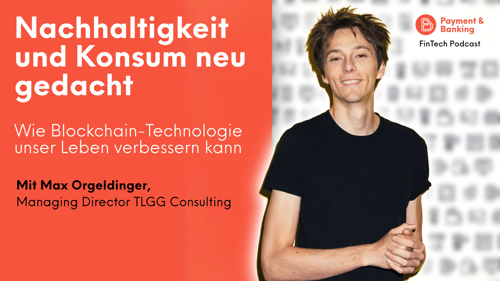 Nachhaltigkeit und Konsum neu gedacht: wie Blockchain-Technologie unser Leben verbessern kann FinTech Podcast #380: mit Max Orgeldinger - Managing Director @TLGG Consulting